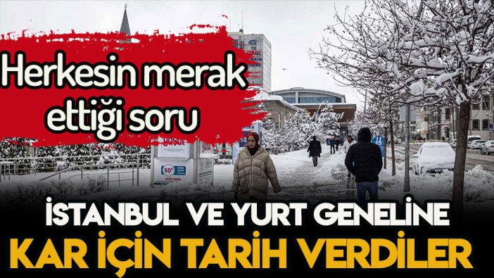 Resmen donacağız! İstanbul ve Türkiye'ye karın düşeceği tarihi açıkladılar
