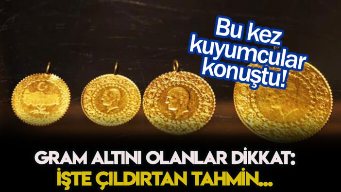 Dikkat! Kuyumculardan çıldırtan gram altın tahmini geldi