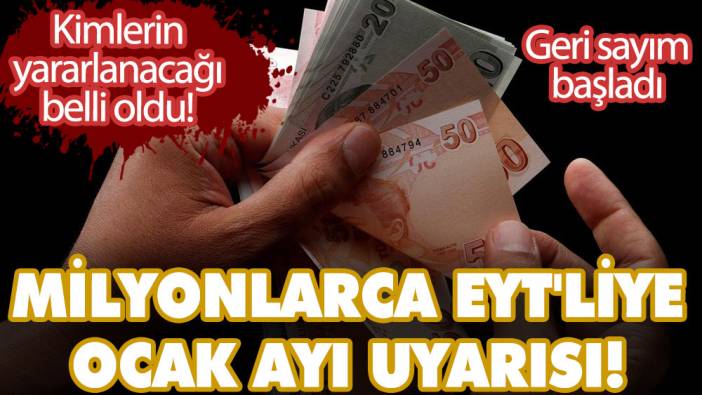 Milyonlarca EYT'liye ocak ayı uyarısı! EYT'den kimlerin yararlanacağı belli oldu! Geri sayım başladı