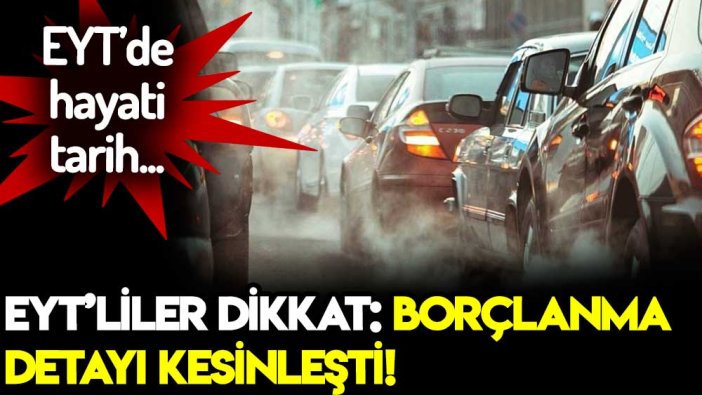 EYT'de son dakika... Borçlanma detayı kesinleşti! İşte hayati tarih