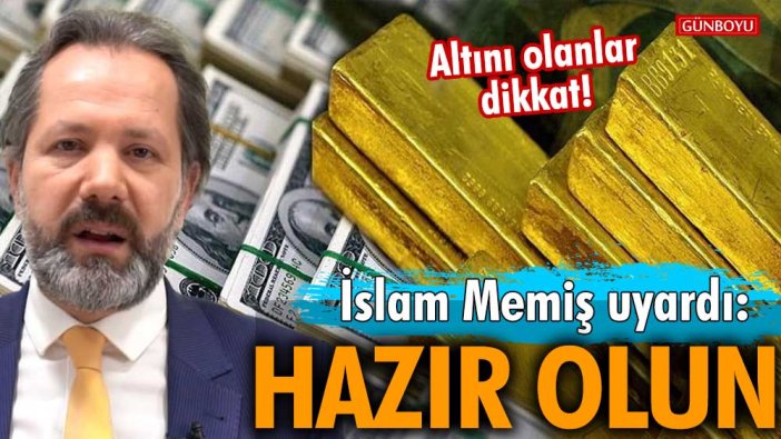 Altını olanlar dikkat! İslam Memiş uyardı: Hazır olun