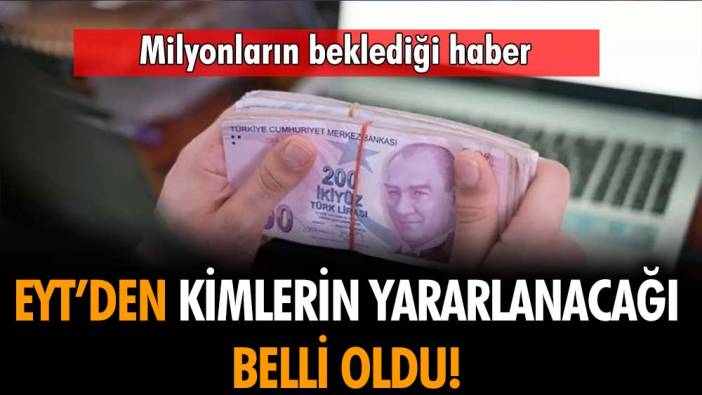 Milyonlar bu haberi bekliyordu: EYT ile kimlerin emekli edileceği belli oldu