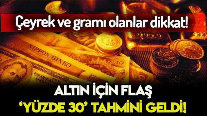 Gram ve çeyreği olanlar dikkat! Altın için flaş tahmin geldi: Yüzde 30 birden...