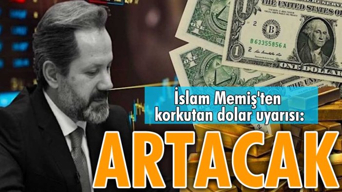 İslam Memiş'ten korkutan dolar uyarısı: Artacak