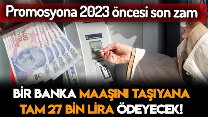2023 öncesi promosyon müjdesi: Bir banka maaşını taşıyana 27 bin lira ödeyecek!