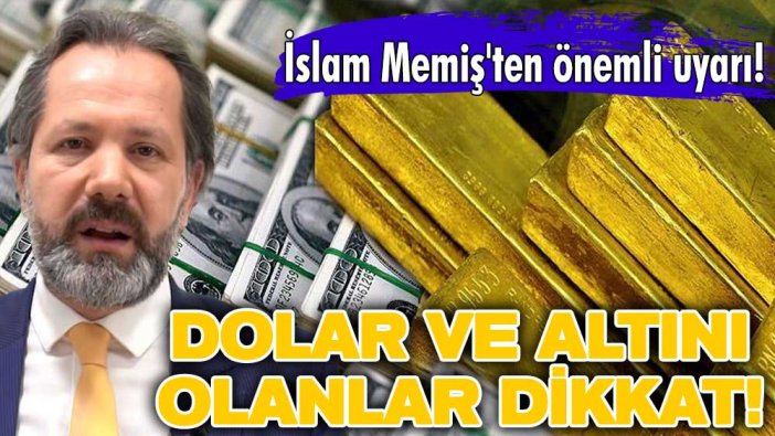 Dolar ve altını olanlar dikkat! İslam Memiş'ten önemli uyarı! Üç kritik tarihi açıkladı!