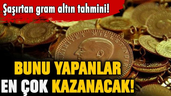 Gram altında şaşırtan tahmin: Bunu yapan en çok kazanacak!