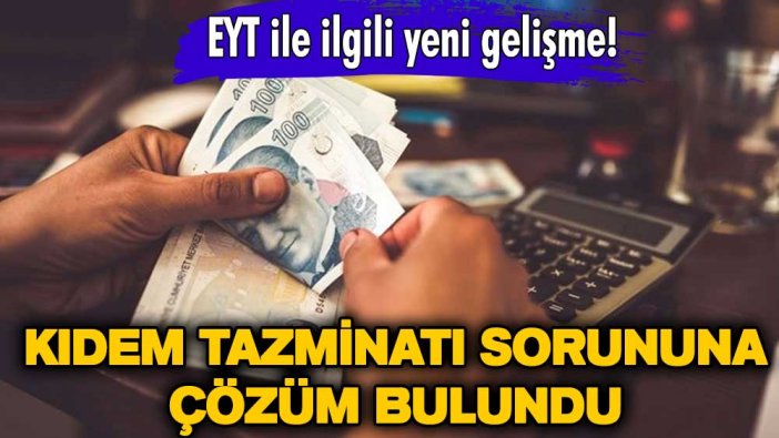 EYT ile ilgili yeni gelişme! Kıdem tazminatı sorununa çözüm bulundu