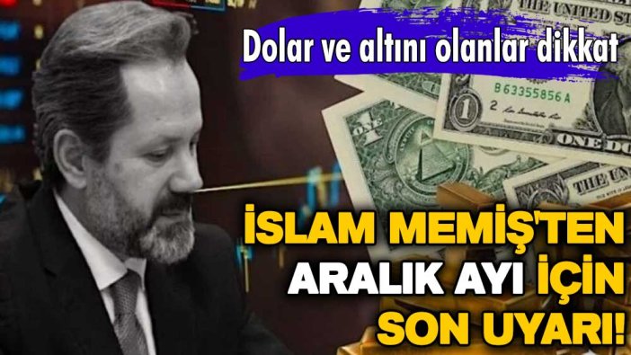 İslam Memiş'ten aralık ayı için son uyarı! Dolar ve altını olanlar dikkat
