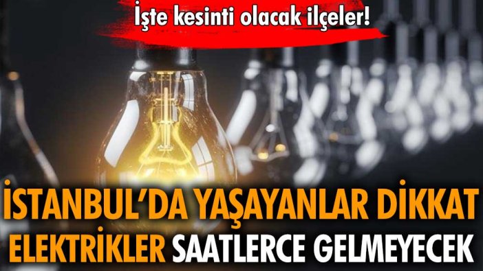 İstanbullulara elektrik şoku: O ilçelerde yaşayanlar dikkat! Pazar günü elektrikler kesilecek