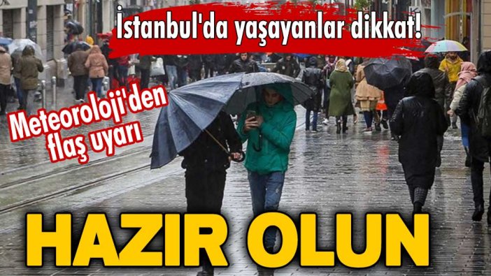 Meteoroloji'den flaş uyarı! İstanbul'da yaşayanlar dikkat! Hazır olun