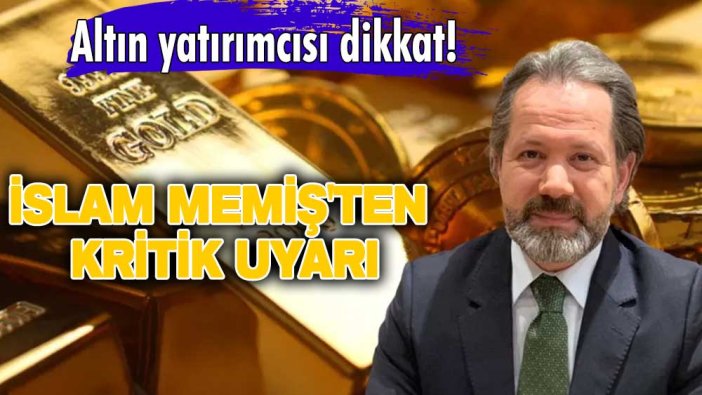 Altın yatırımcısı dikkat! İslam Memiş'ten kritik uyarı