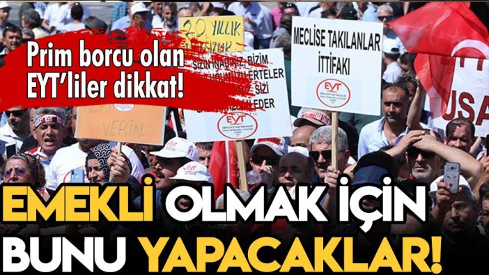 EYT'de prim borcu olanların beklediği haber: İşte atmanız gereken adımlar...