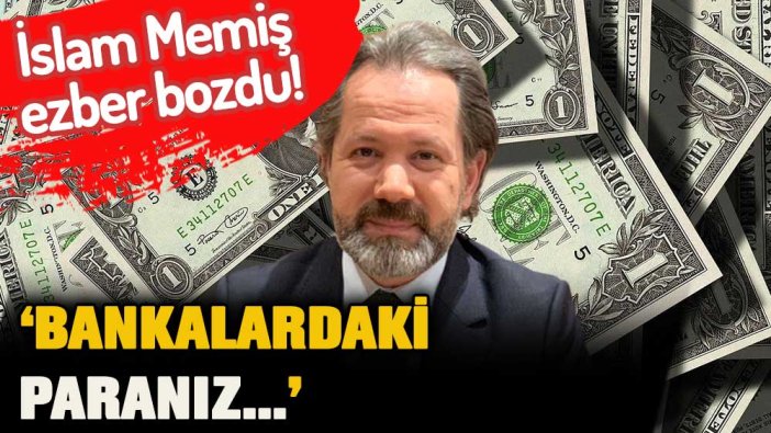 İslam Memiş ezber bozdu: Bankalardaki paranız...