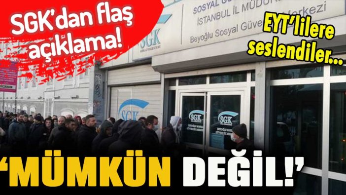 SGK'dan flaş EYT açıklaması: Mümkün değil!