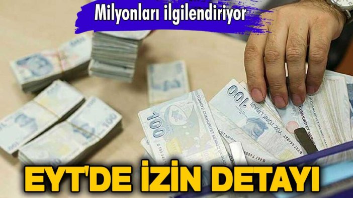 Milyonları ilgilendiriyor! EYT'de izin detayı