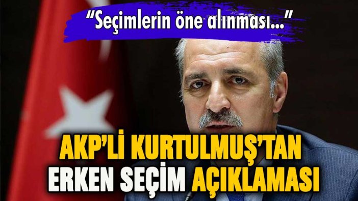 AKP'li Numan Kurtulmuş resmen duyurdu: Seçim tarihi erkene alınabilir!