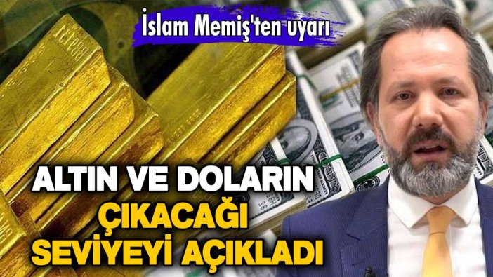 İslam Memiş'ten uyarı: Altın ve doların çıkacağı seviyeyi açıkladı