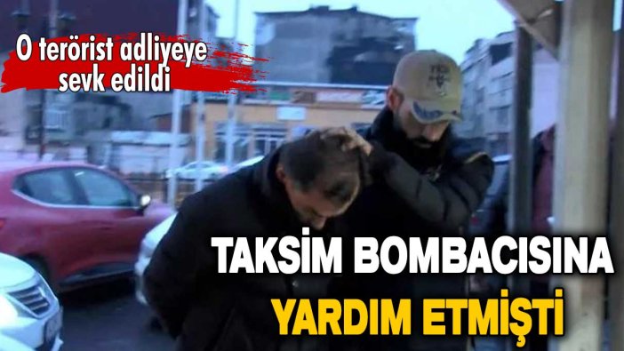 Taksim bombacısına yardım eden terörist adliyede!