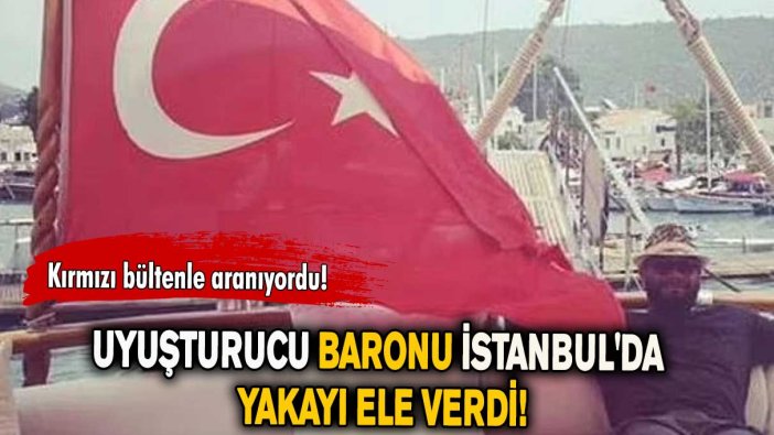 Uyuşturucu baronu İstanbul'da yakayı ele verdi!