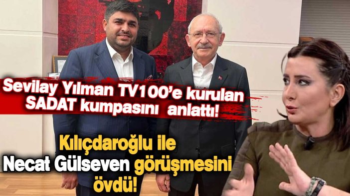Sevilay Yılman tv100'e kurulan SADAT kumpasını eleştirdi, Kılıçdaroğlu - Necat Gülseven buluşmasını övdü!