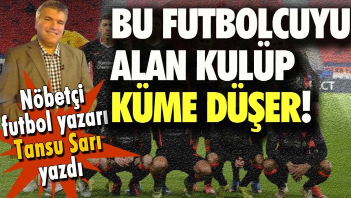 Nöbetçi futbol yazarı Tansu Sarı'dan takımları kurtaracak tüyo: Bu futbolcuyu alan küme düşer