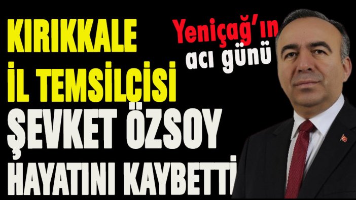 Yeniçağ'ın Kırıkkale Temsilcisi Şevket Özsoy hayatını kaybetti