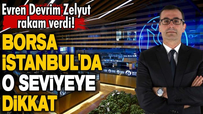 Evren Devrim Zelyut uyardı! Borsa İstanbul'da o seviyelere dikkat