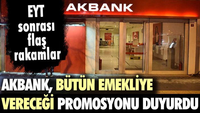 Akbank'tan EYT sonrası ilk promosyon: Tüm emeklileri kapsıyor... İşte verilecek para