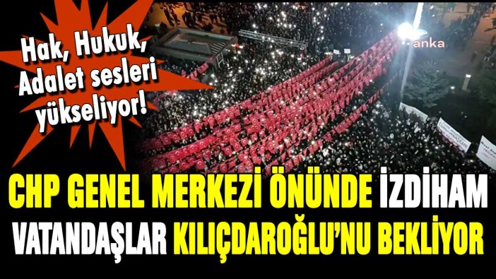 CHP Genel Merkezi'nde binlerce vatandaş Kılıçdaroğlu'nu bekliyor!