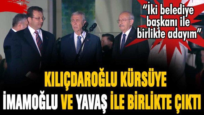 Kılıçdaroğlu balkon konuşmasına İmamoğlu ve Yavaş'la birlikte çıktı