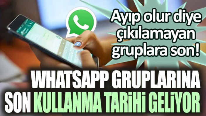 Ayıp olur diye gruptan çıkamayanları sevindirecek haber: WhatsApp gruplarına son kullanma tarihi geliyor!