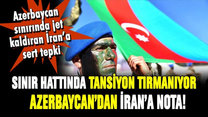 Azerbaycan'dan İran'a nota! Gerilim giderek tırmanıyor