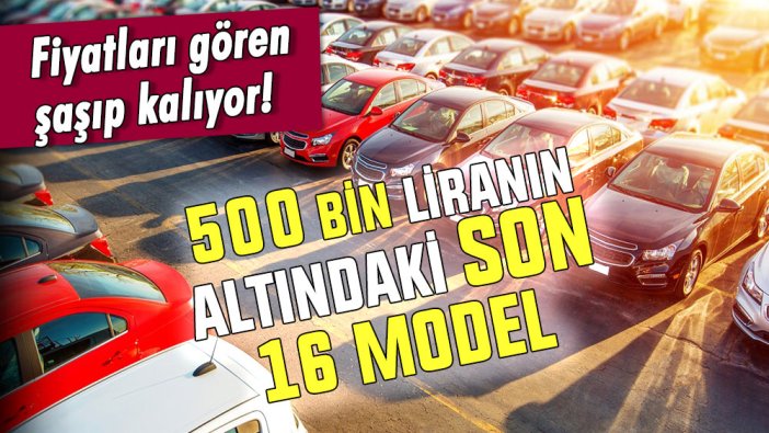 Araç fiyatları uçtu: İşte 500 bin liranın altındaki son 16 model