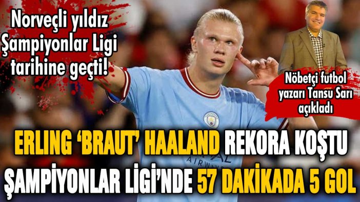 Erling 'Braut' Haaland durdurulamıyor! Şampiyonlar Ligi'nde 57 dakikada 5 gol!