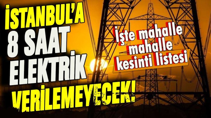 İstanbul'da 8 saatlik elektrik kesintisi yolda! İşte karanlıkta kalacak ilçelerin listesi