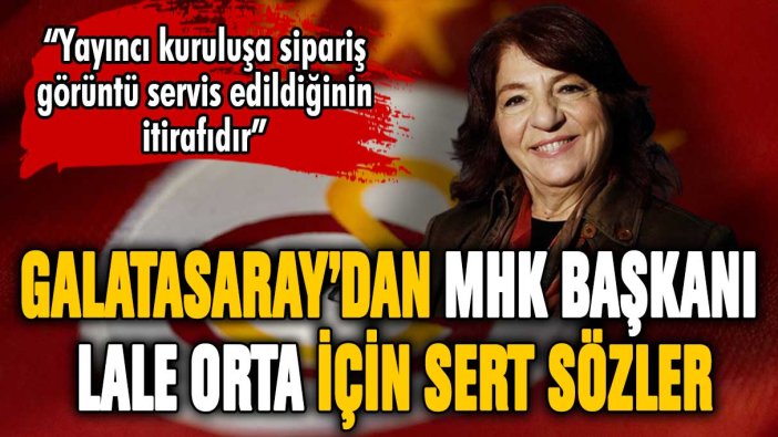 Galatasaray'dan MHK Başkanı Lale Orta'ya sert sözler!