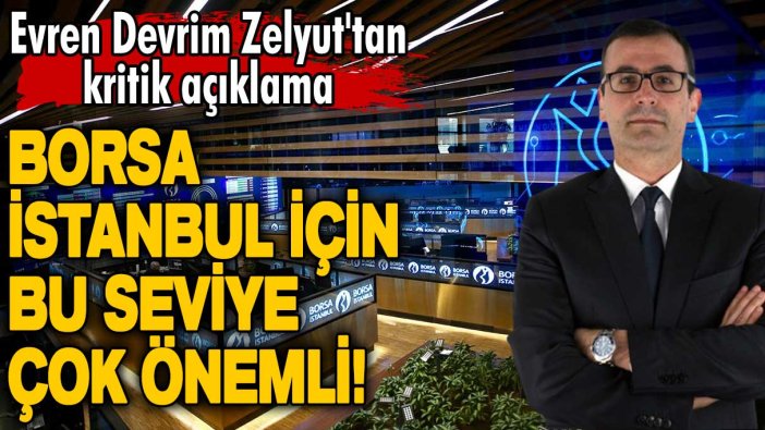 Evren Devrim Zelyut'tan kritik açıklama: Borsa İstanbul için bu seviye çok önemli!