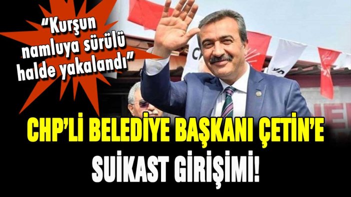 CHP'li Belediye Başkanı Soner Çetin'e suikast girişimi!