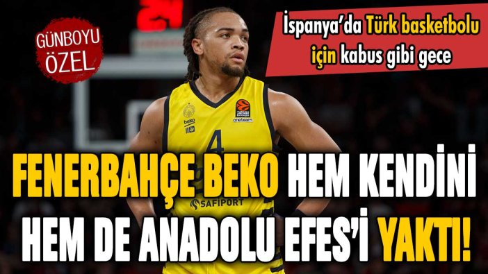 Fenerbahçe Beko hem kendini hem de Anadolu Efes'i yaktı!