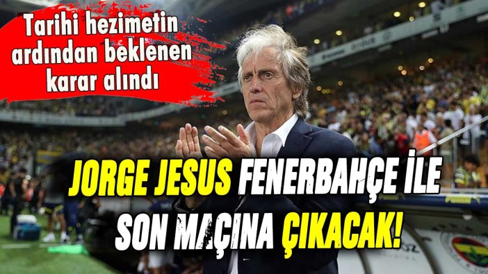 Fenerbahçe'de Jorge Jesus ile yollar ayrılıyor! Veda tarihi belli oldu