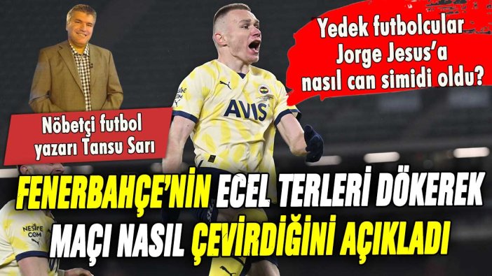 Tansu Sarı açıkladı: Fenerbahçe ecel terleri dökerek maçı nasıl çevirdi?