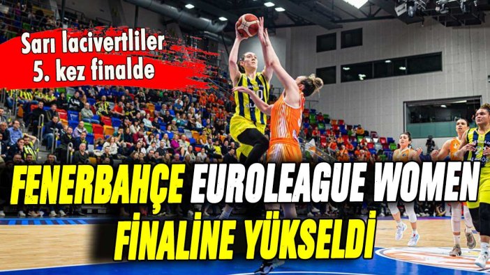 Fenerbahçe Alagöz, Euroleague Women'da finale yükseldi!