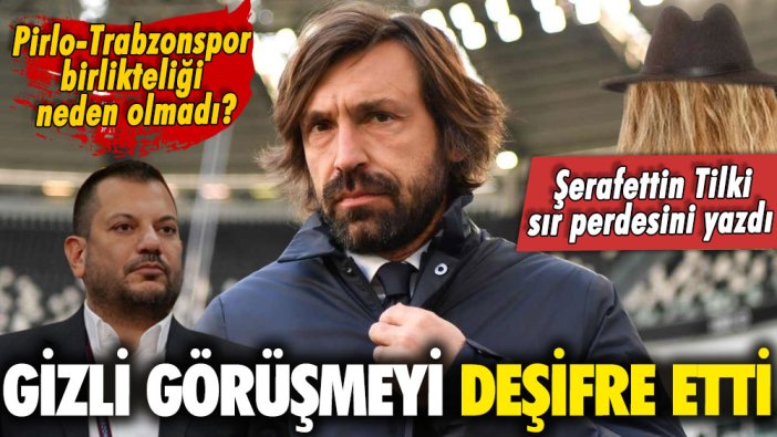 Şerafettin Tilki sır perdesini yazdı: Pirlo-Trabzonspor birlikteliği neden olmadı?
