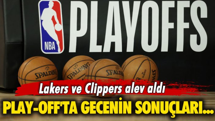 Lakers ve Clippers alev aldı: NBA play-off'larında gecenin sonuçları...