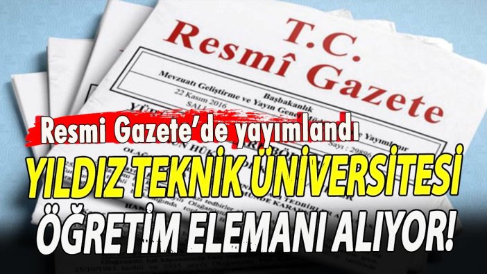 Resmi Gazete'de yayınlandı! Yıldız Teknik Üniversitesi öğretim elemanı alıyor!