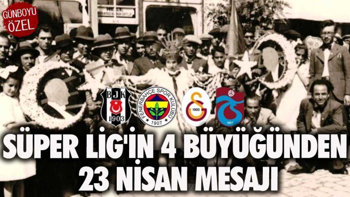 Süper Lig'in 4 büyüğünden 23 Nisan mesajı