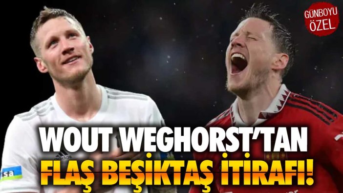 Wout Weghorst’tan flaş Beşiktaş itirafı!