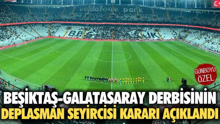 Beşiktaş-Galatasaray derbisinin deplasman seyircisi kararı açıklandı