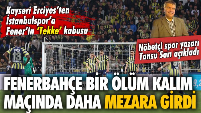 Fenerbahçe, bir 'ölüm kalım' maçında daha mezara girdi! Fener'in 'Fatih Tekke kabusu' devam ediyor: Tansu Sarı açıkladı